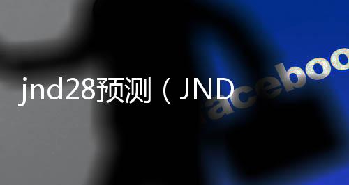 jnd28预测(JND28预测APP下载)